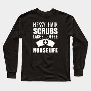 Nurse - Messy hair Scrubs Large Coffee Nurse Life Long Sleeve T-Shirt